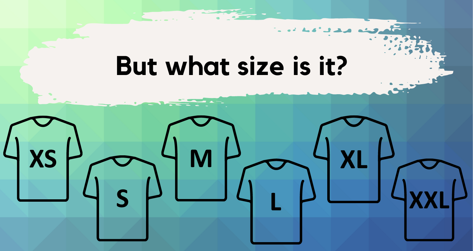 Drawings of t-shirts with sizes written on them from XS to XXL, with the heading, “But what size is it?”